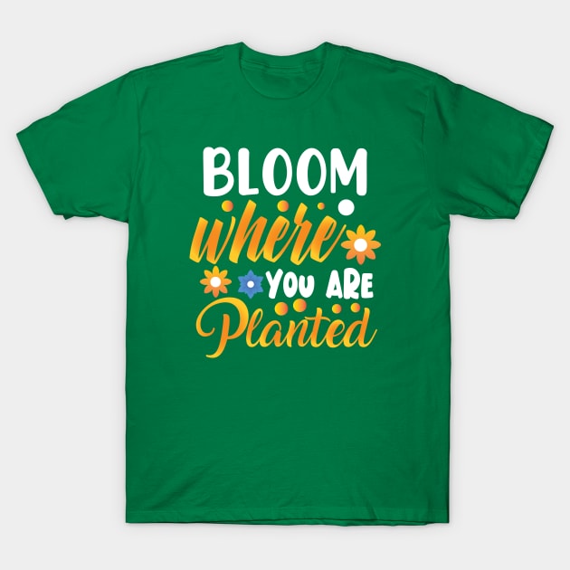 Bloom where you are planted T-Shirt by TalitaArt